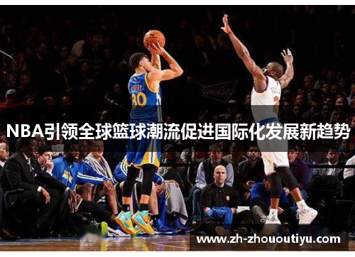 NBA引领全球篮球潮流促进国际化发展新趋势