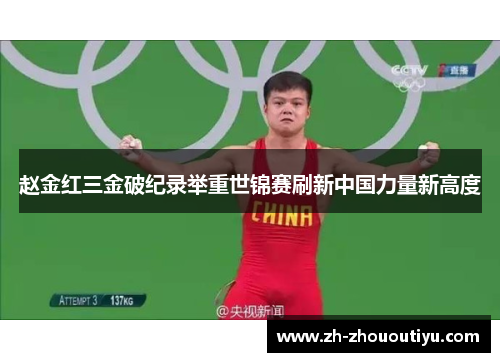 赵金红三金破纪录举重世锦赛刷新中国力量新高度