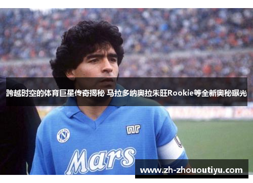 跨越时空的体育巨星传奇揭秘 马拉多纳奥拉朱旺Rookie等全新奥秘曝光
