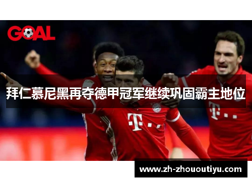 拜仁慕尼黑再夺德甲冠军继续巩固霸主地位