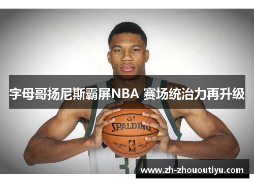 字母哥扬尼斯霸屏NBA 赛场统治力再升级