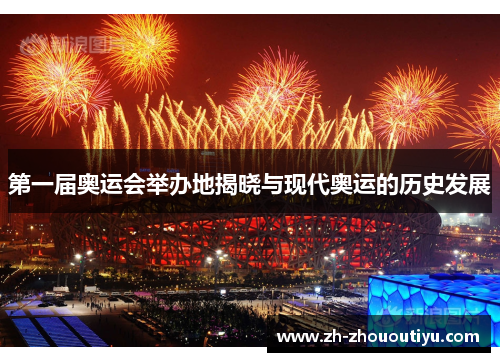 第一届奥运会举办地揭晓与现代奥运的历史发展